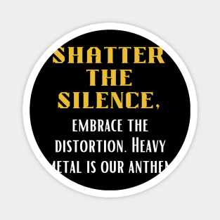 SHATTER THE SILENCE, Embrace the distortion, Heavy Metal is our Anthem Magnet